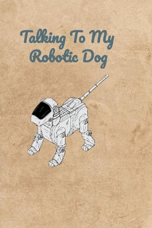 Talking To My Robotic Dog by Peter Charles Bennett 9781072480273