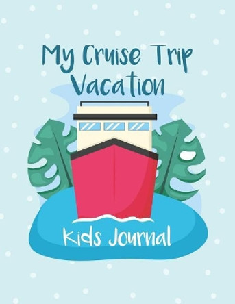 My Cruise Trip Vacation: A Vacation Diary with Ocean Animals Graphics for Kids of All Ages by Nora K Harrison 9781072482482