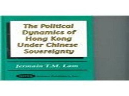 Political Dynamics of Hong Kong Under Chinese Sovereignty by Jermain T. M. Lam 9781560728061