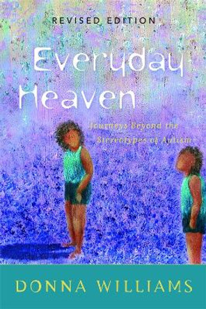 Everyday Heaven: Journeys Beyond the Stereotypes of Autism by Donna Williams