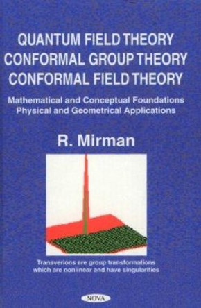 Quantum Field Theory, Conformal Group Theory, Conformal Field Theory: Mathematical & Conceptual Foundations, Physical & Geometrical Applications by R. Mirman 9781560729921