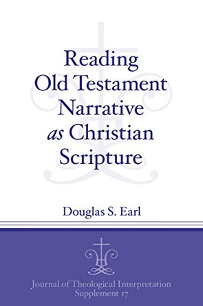 Reading Old Testament Narrative as Christian Scripture by Douglas S. Earl 9781575067582