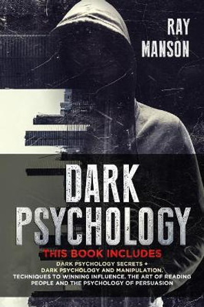 Dark Psychology: This Book Includes: Dark Psychology Secrets + Dark Psychology and Manipulation. Techniques to winning influence. The art of reading people and The psychology of Persuasion. (Mindset) by Ray Manson 9781072665458