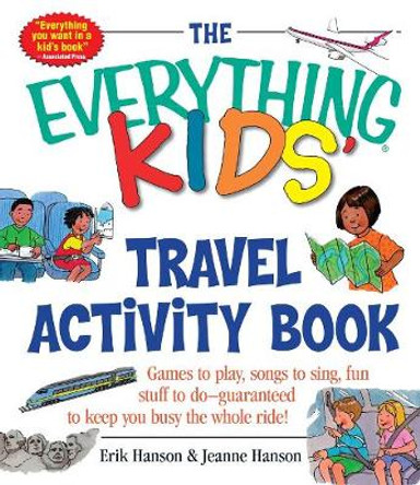 The Everything Kids' Travel Activity Book: Games to Play, Songs to Sing, Fun Stuff to Do -  Guaranteed to Keep You Busy the Whole Ride! by Erik A. Hanson 9781580626415