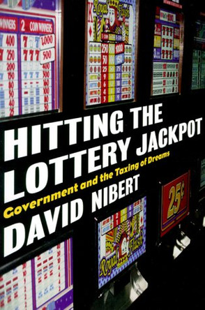 Hitting the Lottery Jackpot: State Governments and the Taxing of Dreams by David Nibert 9781583670149