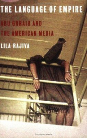 The Language of Empire: Abu Ghraib and the American Media by Lila Rajiva 9781583671191