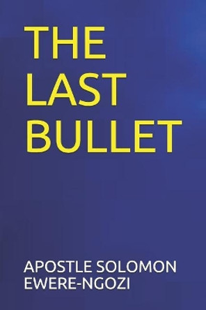 The Last Bullet by Apostle Solomon Ewere-Ngozi 9781072791775