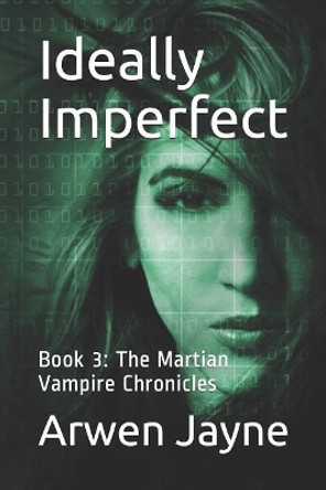 Ideally Imperfect: Book 3: The Martian Vampire Chronicles by Arwen Jayne 9781070999821