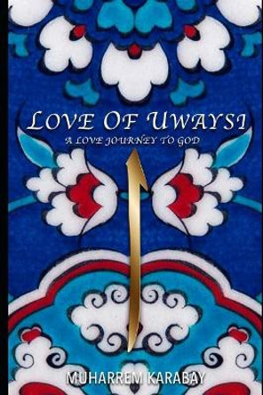 Love of Uwaysi: A Love Journey to reach the one and only God, Allah by Guvenc Ketenci 9781073126699
