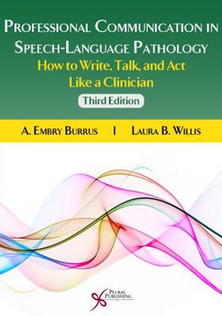 Professional Communication in Speech-Language Pathology: How to Write, Talk, and Act Like a Clinician by A. Embry Burrus 9781597567244