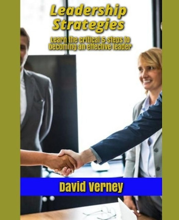Leadership Strategies: Learn The Critical 5 Steps to Becoming an Effective Leader by David Richard Paul Verney 9781073325221