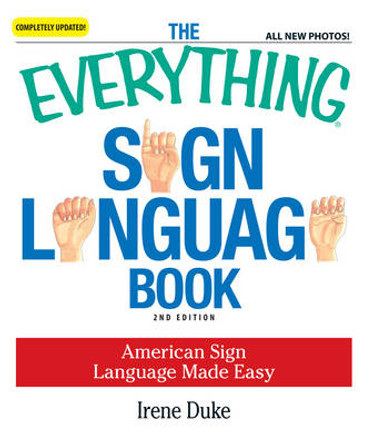 The Everything Sign Language Book: American Sign Language Made Easy... All new photos! by Irene Duke 9781598698831