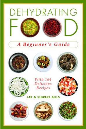 Dehydrating Food: A Beginner's Guide by Jay Bills 9781602399457