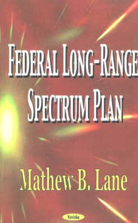 Federal Long-Range Spectrum Plan by Matthew B. Lane 9781590334454