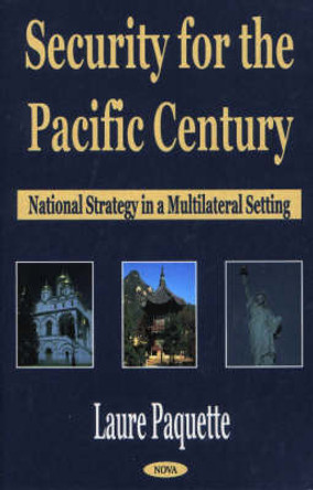 Security for the Pacific Century: National Strategy in a Multilateral Setting by Laure Paquette 9781590330661