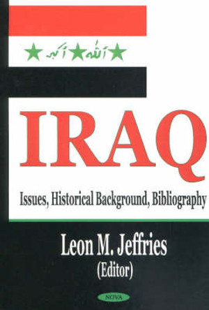 Iraq: Issues, Historical Background, Bibliography by Leon M. Jeffries 9781590332924