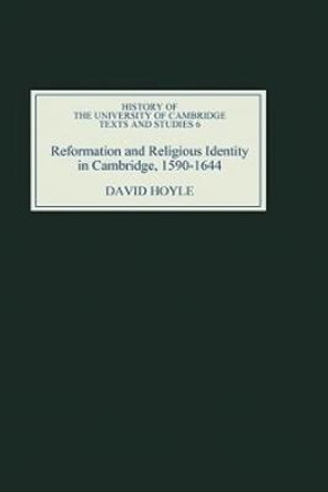 Reformation and Religious Identity in Cambridge, 1590-1644 by David Hoyle