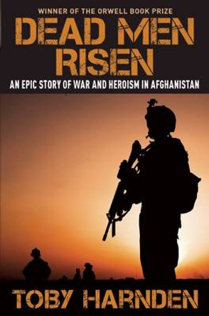 Dead Men Risen: An Epic Story of War and Heroism in Afghanistan by Toby Harnden 9781621572718