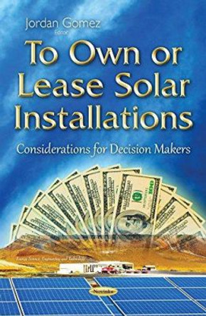 To Own or Lease Solar Installations: Considerations for Decision Makers by Jordan Gomez 9781634830805