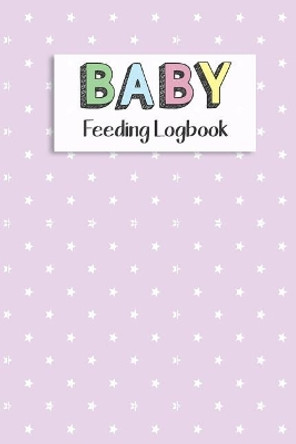 BABY Feeding Logbook: Feeding, Diaper and Weight Tracker for Newborns. A must have for any new parent! by Dadamilla Design 9781073391516