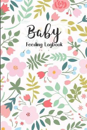 BABY Feeding Logbook: Feeding, Diaper and Weight Tracker for Newborns. A must have for any new parent! by Dadamilla Design 9781073398959