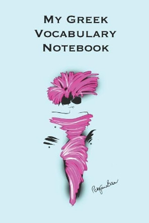 My Greek Vocabulary Notebook: Stylishly illustrated little notebook to accompany you on your journey throughout this diverse and beautiful country whilst learning the language. by P J Brown Y 9781073401413