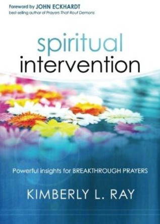 Spiritual Intervention: Powerful Insights for Breakthrough Prayers by Kimberly L. Ray 9781621365501