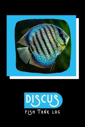 Discus Fish Tank Log: Ideal Fish Keeper Maintenance Tracker For All Your Aquarium Needs. Great For Logging Water Testing, Water Changes, And Overall Fish Observations. by Fishcraze Books 9781073438839