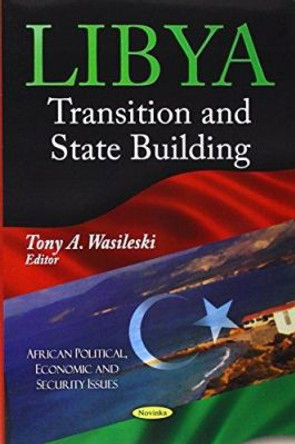 Libya: Transition & State Building by Tony A. Wasileski 9781624177149