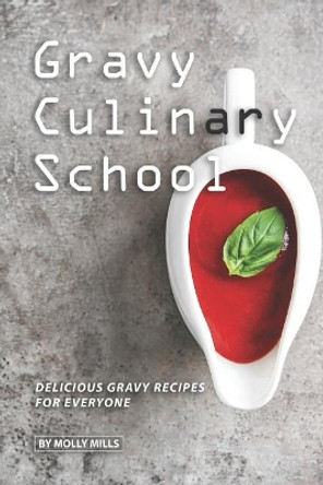 Gravy Culinary School: Delicious Gravy Recipes for Everyone by Molly Mills 9781073501755