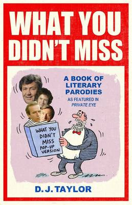 What You Didn't Miss: A Book of Literary Parodies as Featured in Private Eye by D. J. Taylor 9781780336886