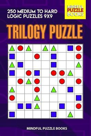 Trilogy Puzzle: 250 Medium to Hard Logic Puzzles 9x9 by Mindful Puzzle Books 9781073674183