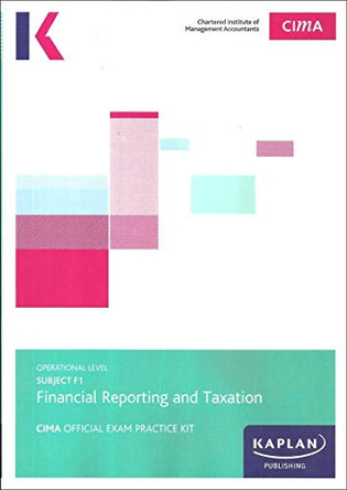 F1 FINANCIAL REPORTING AND TAXATION - EXAM PRACTICE KIT by Kaplan Publishing 9781784159382