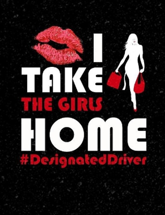 I Take The Girls Home Designated Driver: Funny Quotes and Pun Themed College Ruled Composition Notebook by Punny Cuaderno 9781073737895