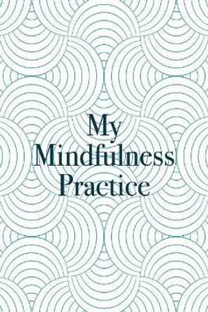 My Mindfulness Practice: Daily Positivity For A Happier And More Fulfilling Life - Daily Appreciation and Reflection by Susan M Cucciufo 9781073729142