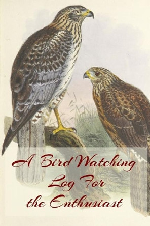 A Bird Watching Log For the Enthusiast: A Vintage Style Field Guide Notebook For Sport And Outdoors Ornithology Lovers by C R Merriam 9781073734450