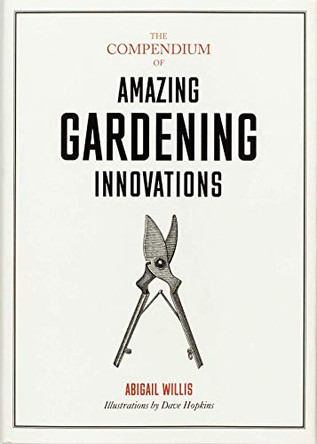 The Compendium of Amazing Gardening Innovations by Abigail Willis 9781786273178