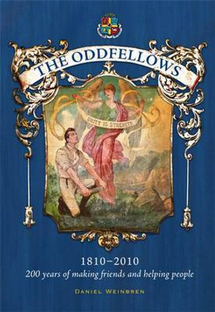 The Oddfellows: 200 Years of Making Friends and Helping People by Daniel Weinbren 9781859362075