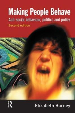 Making People Behave: Anti-social Behaviour, Politics and Policy by Elizabeth Burney