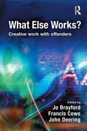 What Else Works?: Creative Work with Offenders by Jo Brayford