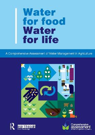 Water for Food Water for Life: A Comprehensive Assessment of Water Management in Agriculture by David Molden