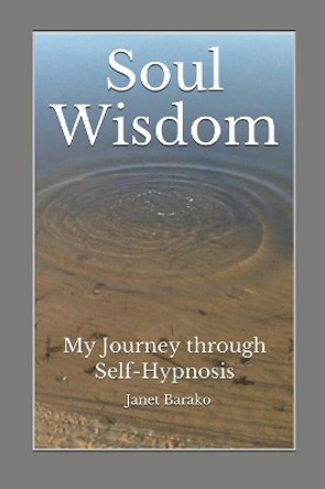 Soul Wisdom: My Journey through Self-hypnosis by Janet Barako 9781074620929