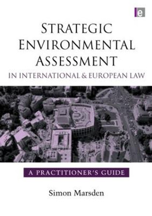 Strategic Environmental Assessment in International and European Law: A Practitioner's Guide by Simon Marsden