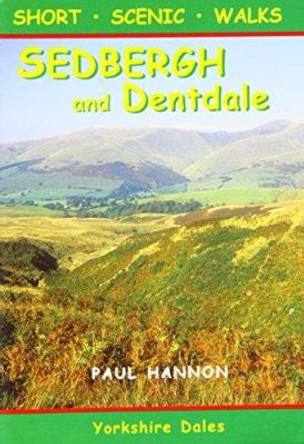 Sedbergh and Dentdale: Short Scenic Walks by Paul Hannon 9781907626050