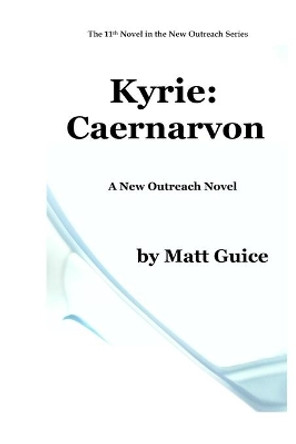 Kyrie: Caernarvon: A New Outreach Novel by Matt Guice 9781074716035