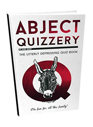 Abject Quizzery: The Utterly Depressing Quiz Book by Karl Shaw 9781910400661