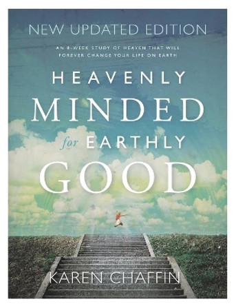 Heavenly Minded for Earthly Good: An 8-Week Study of Life in Heaven that will Forever Change your Life on Earth by Karen Chaffin 9781074807795