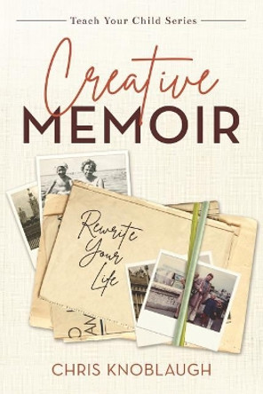 Creative Memoir: Rewrite Your Life by Chris Knoblaugh 9781074841768