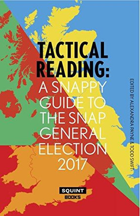 Tactical Reading: A Snappy Guide to the Snap Election 2017 by Todd Swift 9781911335955