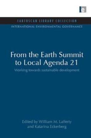 From the Earth Summit to Local Agenda 21: Working towards sustainable development by William M. Lafferty